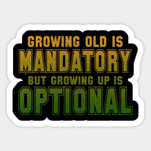 Growing Old Is Mandatory But Growing Up Is Optional Sticker